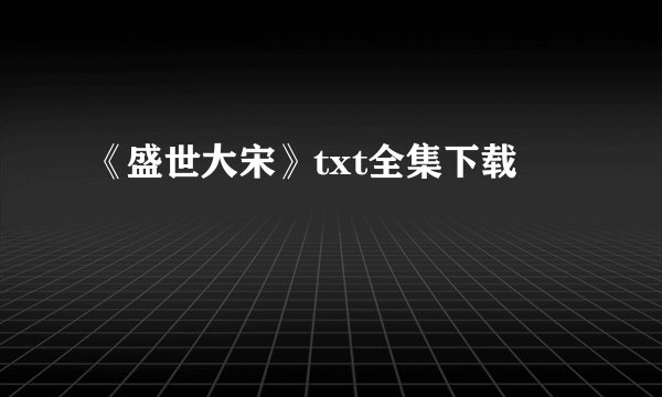 《盛世大宋》txt全集下载