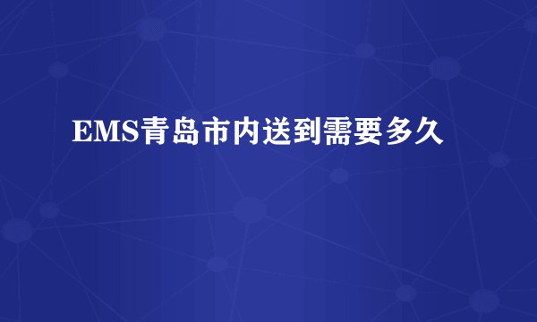 EMS青岛市内送到需要多久