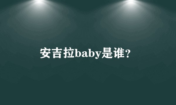 安吉拉baby是谁？