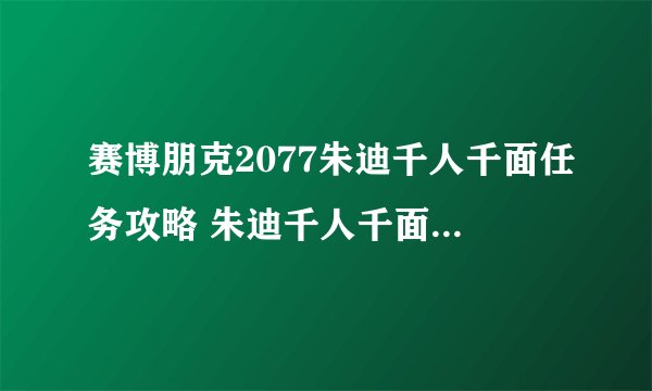 赛博朋克2077朱迪千人千面任务攻略 朱迪千人千面任务完成方法介绍