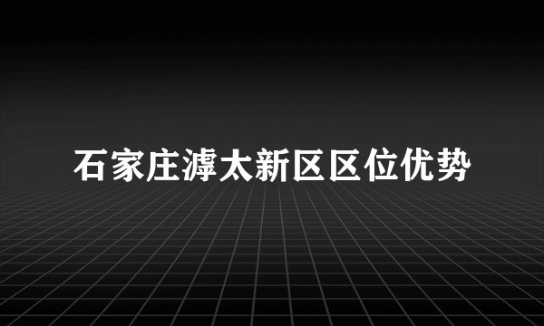 石家庄滹太新区区位优势