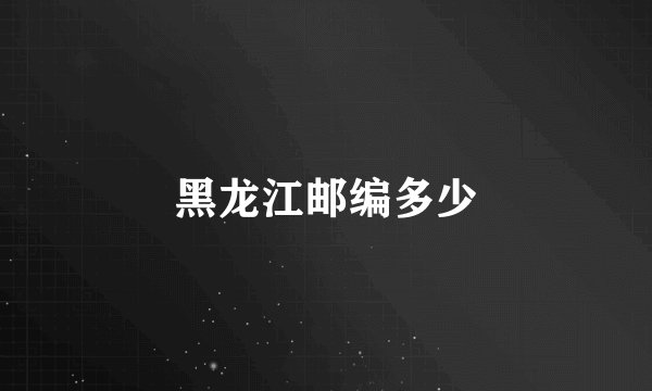 黑龙江邮编多少