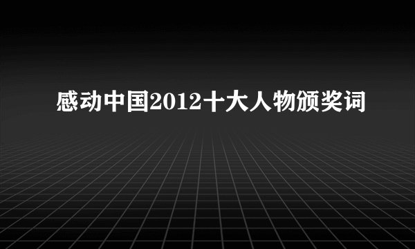感动中国2012十大人物颁奖词
