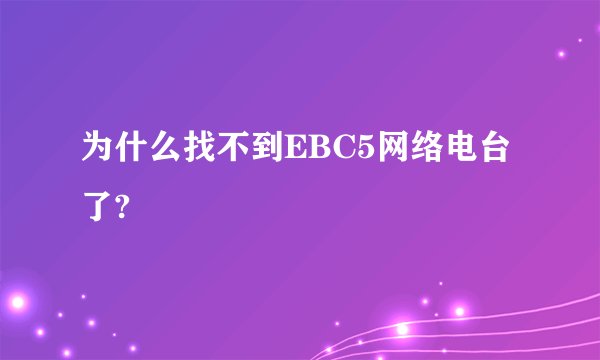为什么找不到EBC5网络电台了?