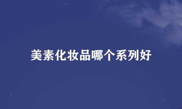 美素化妆品哪个系列好