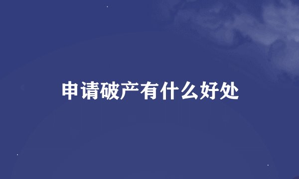 申请破产有什么好处