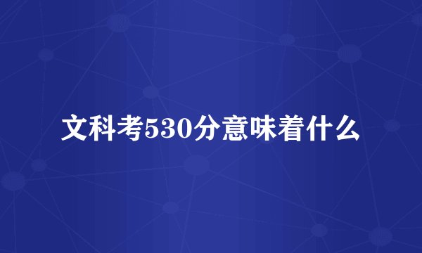 文科考530分意味着什么