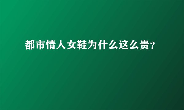 都市情人女鞋为什么这么贵？