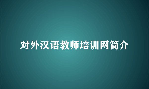 对外汉语教师培训网简介
