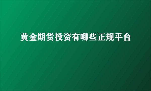 黄金期货投资有哪些正规平台