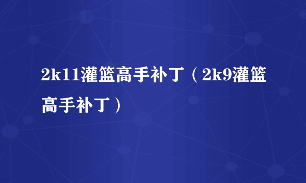 2k11灌篮高手补丁（2k9灌篮高手补丁）