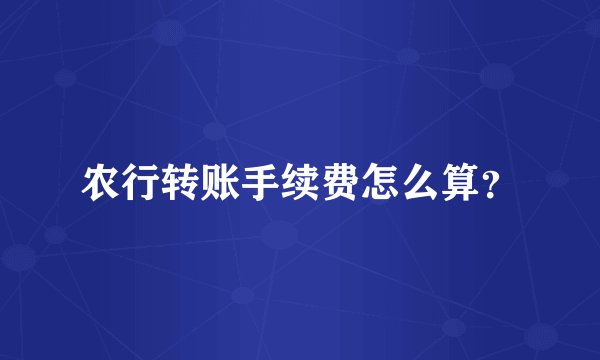 农行转账手续费怎么算？