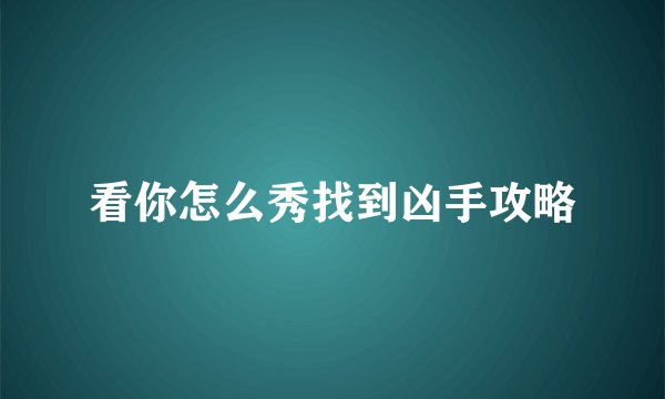 看你怎么秀找到凶手攻略