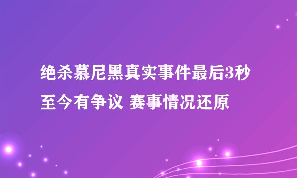 绝杀慕尼黑真实事件最后3秒至今有争议 赛事情况还原