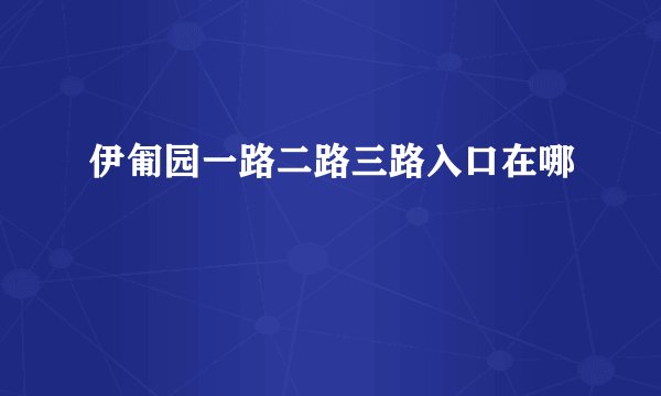 伊匍园一路二路三路入口在哪
