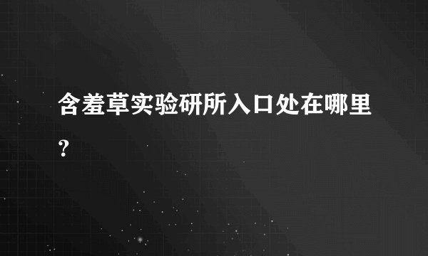 含羞草实验研所入口处在哪里？