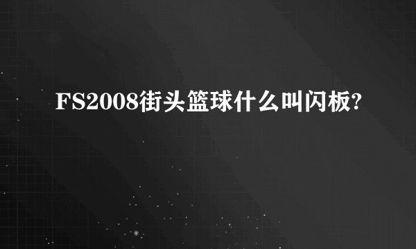 FS2008街头篮球什么叫闪板?