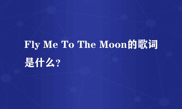 Fly Me To The Moon的歌词是什么？