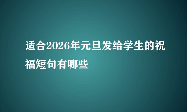 适合2026年元旦发给学生的祝福短句有哪些