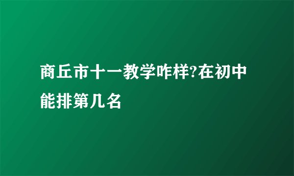 商丘市十一教学咋样?在初中能排第几名