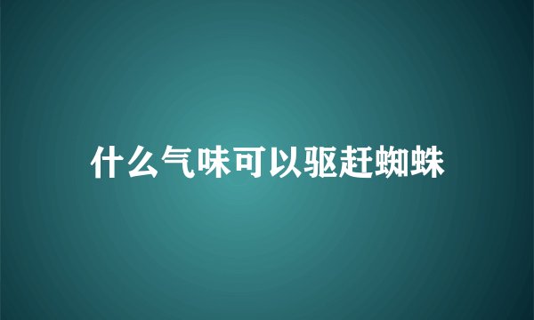 什么气味可以驱赶蜘蛛