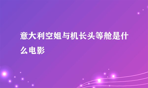 意大利空姐与机长头等舱是什么电影