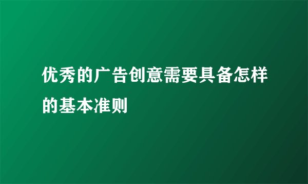 优秀的广告创意需要具备怎样的基本准则