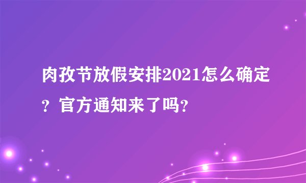 肉孜节放假安排2021怎么确定？官方通知来了吗？