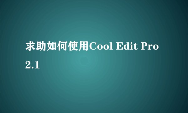 求助如何使用Cool Edit Pro 2.1