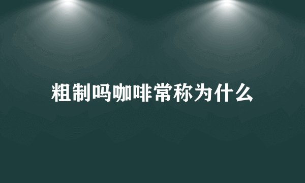 粗制吗咖啡常称为什么