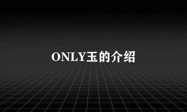 ONLY玉的介绍