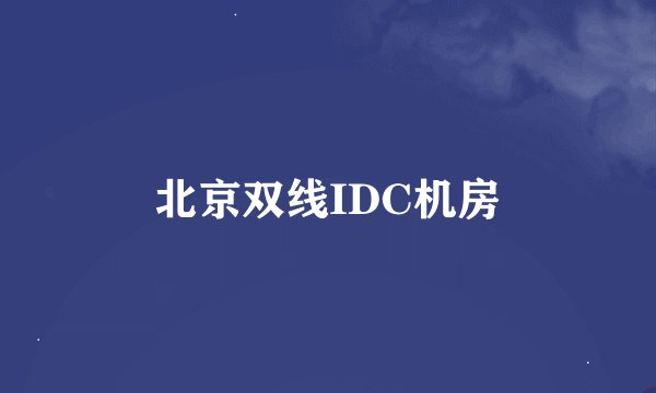 北京双线IDC机房