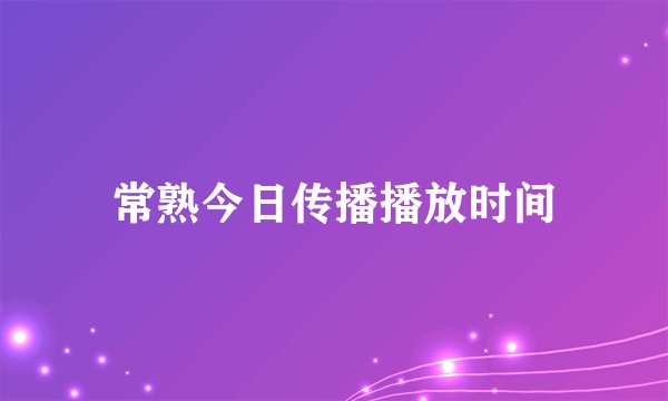 常熟今日传播播放时间