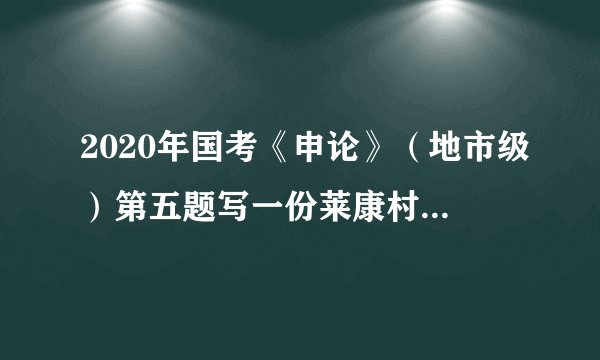 2020年国考《申论》（地市级）第五题写一份莱康村参评的推荐材料