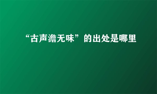 “古声澹无味”的出处是哪里