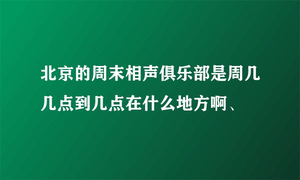 北京的周末相声俱乐部是周几几点到几点在什么地方啊、