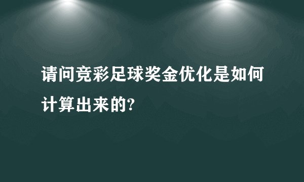 请问竞彩足球奖金优化是如何计算出来的?