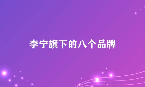 李宁旗下的八个品牌