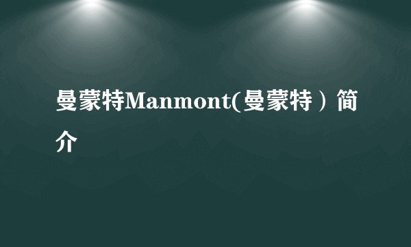 曼蒙特Manmont(曼蒙特）简介