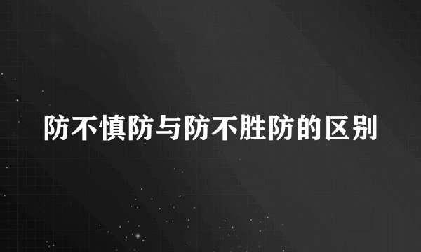 防不慎防与防不胜防的区别