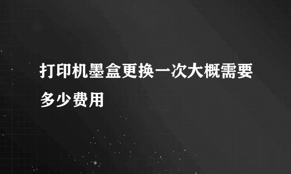打印机墨盒更换一次大概需要多少费用