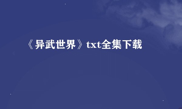 《异武世界》txt全集下载