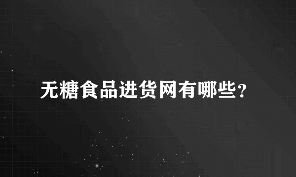 无糖食品进货网有哪些？