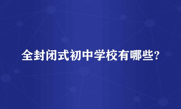 全封闭式初中学校有哪些?