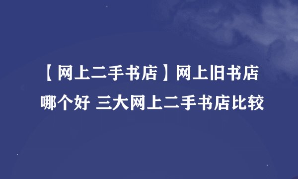 【网上二手书店】网上旧书店哪个好 三大网上二手书店比较