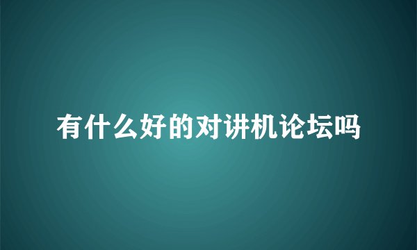 有什么好的对讲机论坛吗