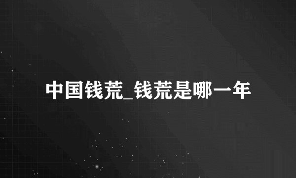 中国钱荒_钱荒是哪一年