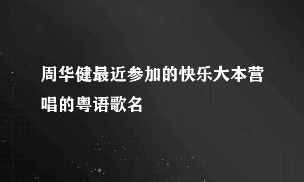 周华健最近参加的快乐大本营唱的粤语歌名