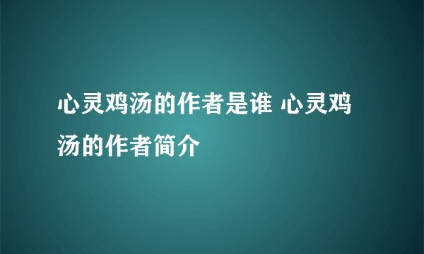 心灵鸡汤的作者是谁 心灵鸡汤的作者简介