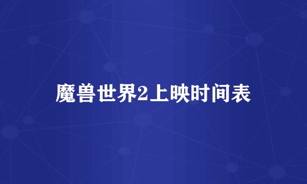 魔兽世界2上映时间表